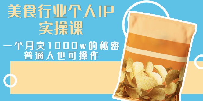 【副业项目3131期】美食行业个人IP实操课，普通人怎样一个月卖1000w的秘密-易学副业