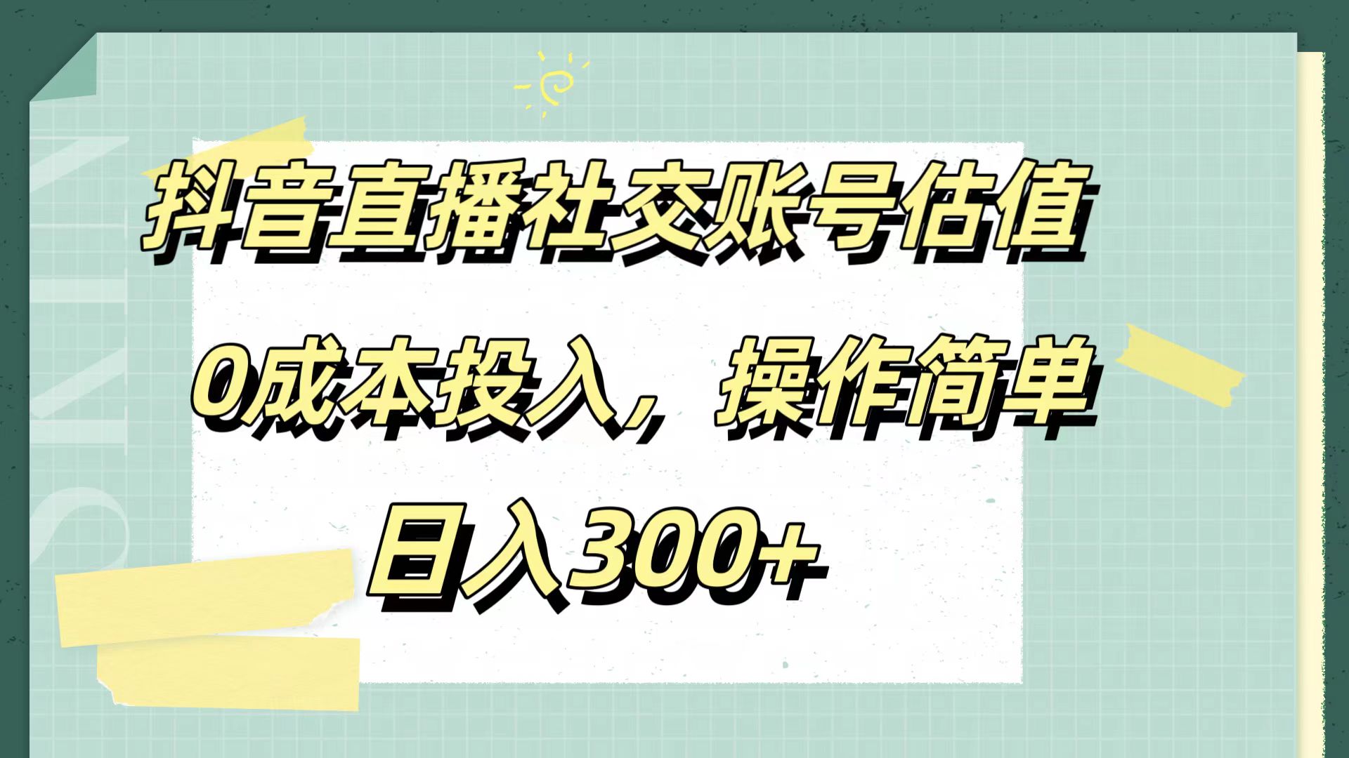 抖音直播社交账号估值，0成本投入，操作简单，日入300+-易学副业