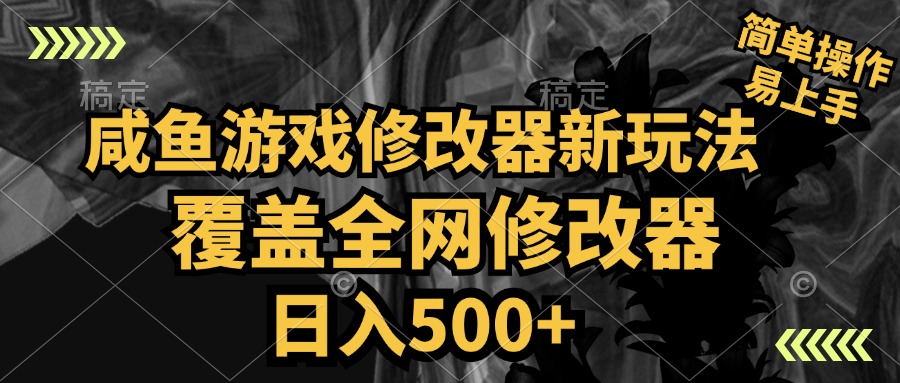 咸鱼游戏修改器新玩法，覆盖全网修改器，日入500+ 简单操作-易学副业