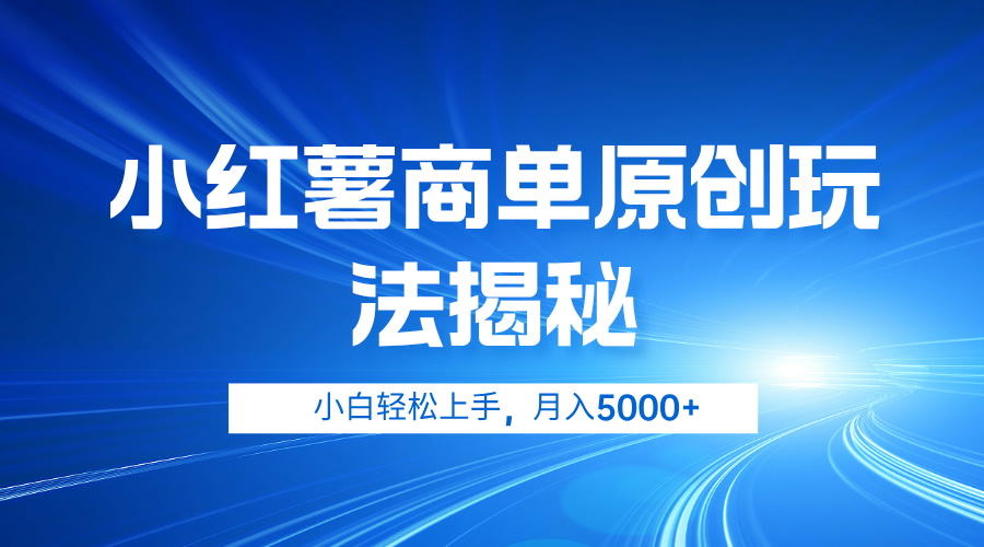 小红薯商单玩法揭秘，小白轻松上手，月入5000+-易学副业