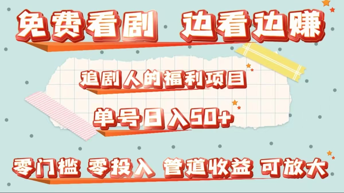 免费看剧，边看边赚，追剧人的福利项目。单号日入50+可放大-易学副业