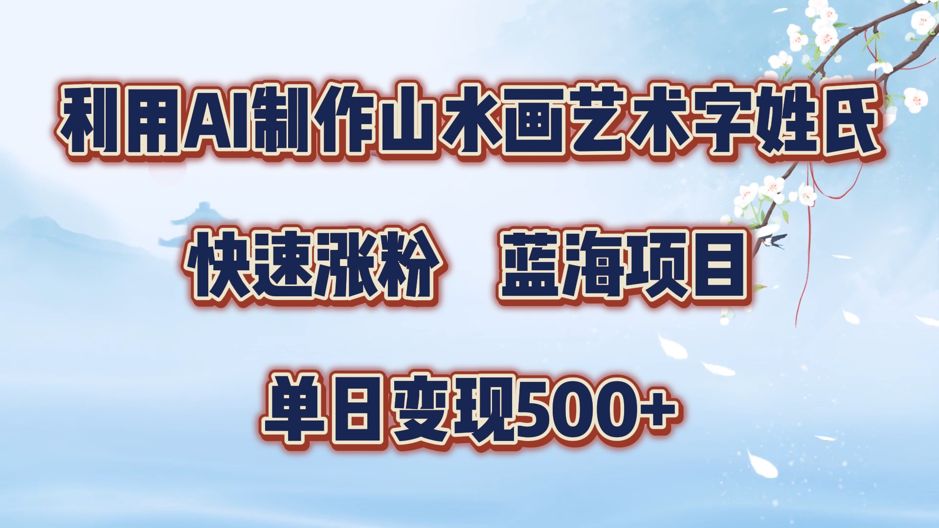 利用AI制作山水画艺术字姓氏快速涨粉，蓝海项目，单日变现500+-易学副业