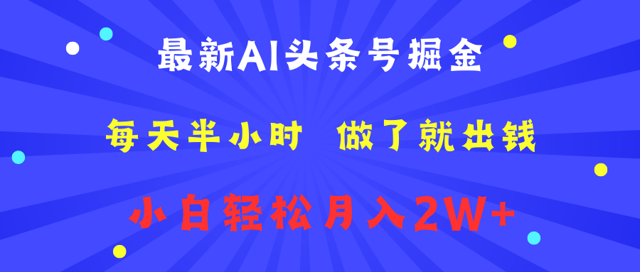 最新AI头条号掘金   每天半小时  做了就出钱   小白轻松月入2W+-易学副业