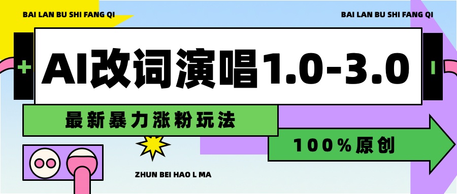 用AI改歌词演唱1.0-3.0合集，暴力涨粉玩法，轻松过原创-易学副业