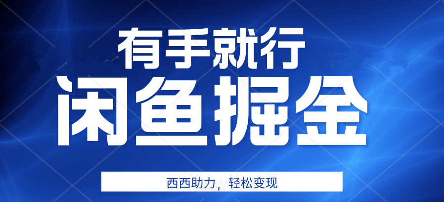 咸鱼掘金4.0，轻松变现，小白也能日入500+，有手就行-易学副业