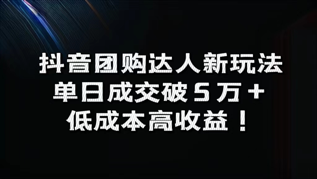 抖音团购达人新玩法，单日成交破5万+，低成本高收益！-易学副业