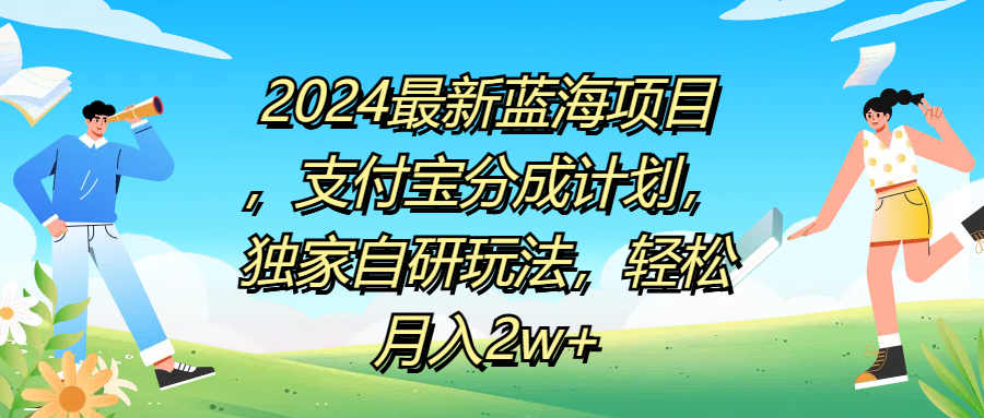 2024最新蓝海项目，支付宝分成计划，独家自研玩法，轻松月入2w+-易学副业