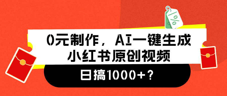 0元制作，AI一键生成小红书原创视频，日搞1000+-易学副业