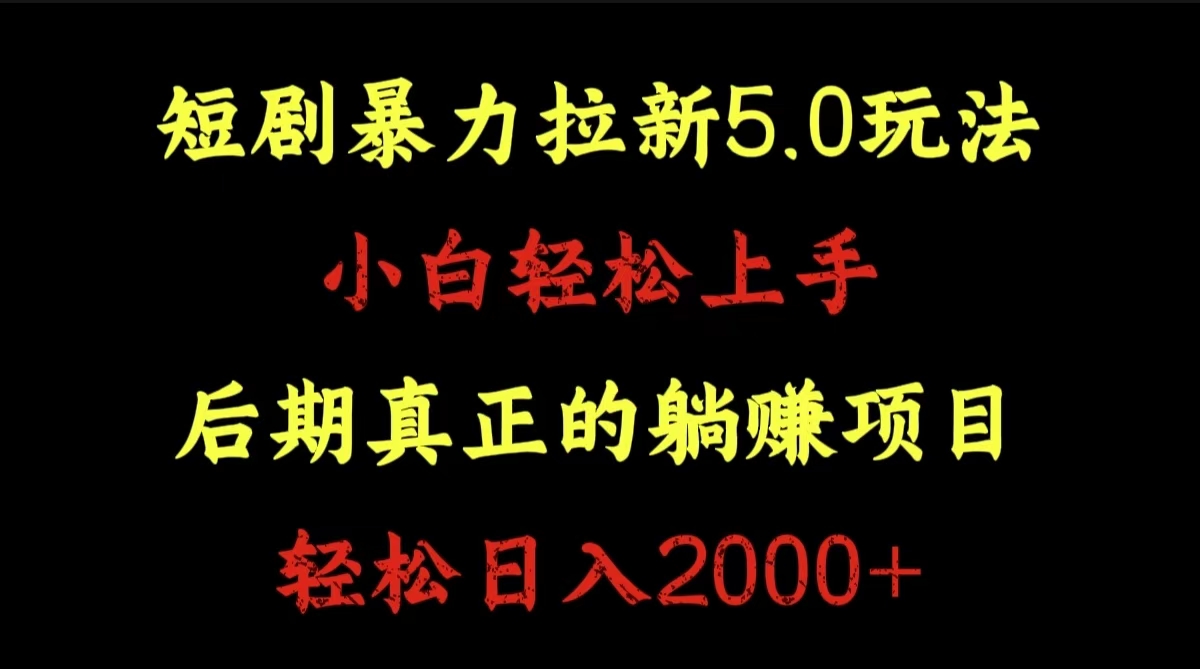 短剧暴力拉新5.0玩法。小白轻松上手。后期真正躺赚的项目。轻松日入2000+-易学副业
