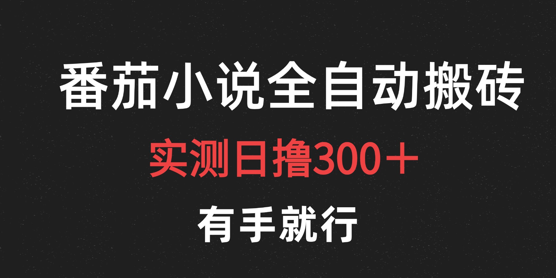 最新番茄小说挂机搬砖，日撸300＋！有手就行，可矩阵放大-易学副业