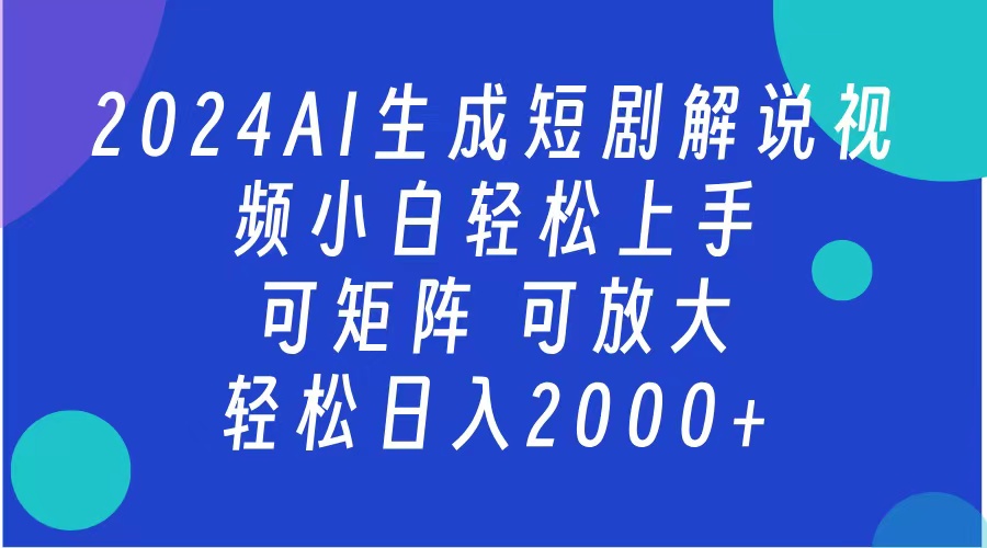 2024抖音扶持项目，短剧解说，轻松日入2000+，可矩阵，可放大-易学副业