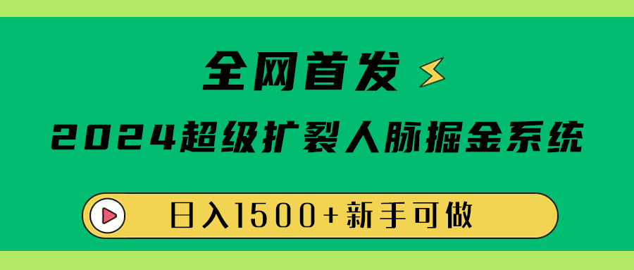 全网首发：2024超级扩列，人脉掘金系统，日入1500+-易学副业