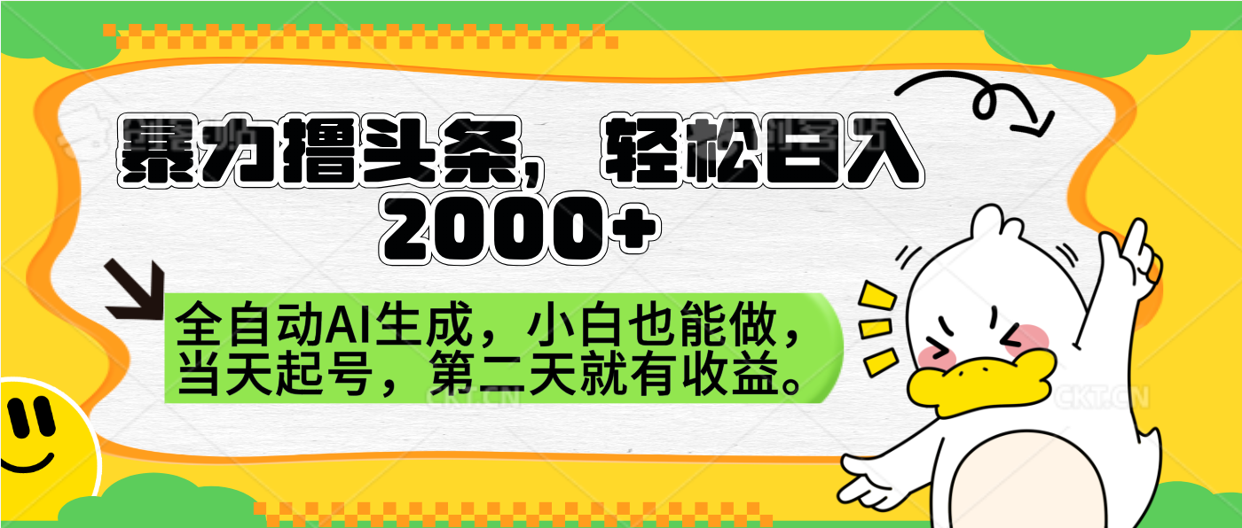 暴力撸头条，AI制作，当天就可以起号。第二天就有收益，轻松日入2000+-易学副业