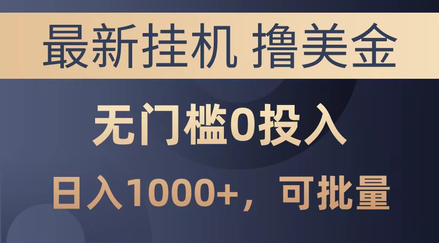 最新挂机撸美金项目，无门槛0投入，可批量复制，单日可达1000+-易学副业