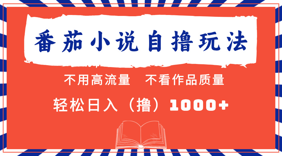 番茄小说最新自撸 不看流量 不看质量 轻松日入1000+-易学副业