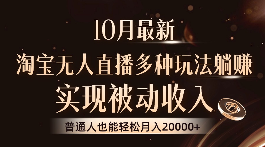 10月最新，淘宝无人直播8.0玩法，普通人也能轻松月入2W+，实现被动收入-易学副业