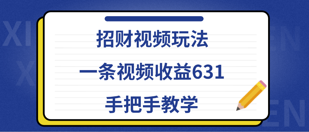 招财视频玩法，一条视频收益631，手把手教学-易学副业