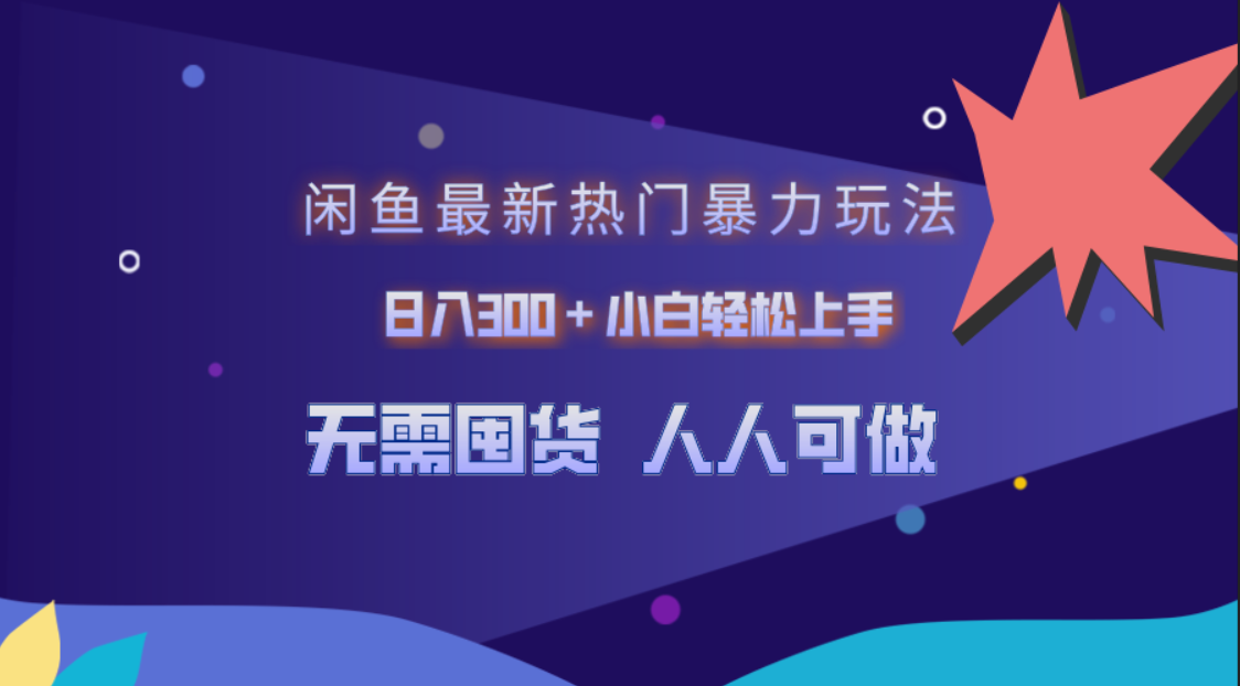 闲鱼最新热门暴力玩法，日入300＋小白轻松上手-易学副业