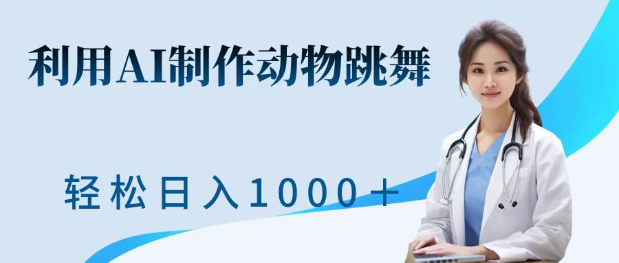 利用ai制作动物跳舞短视频，引爆全网，一键生成视频，轻松日入1000＋+-易学副业