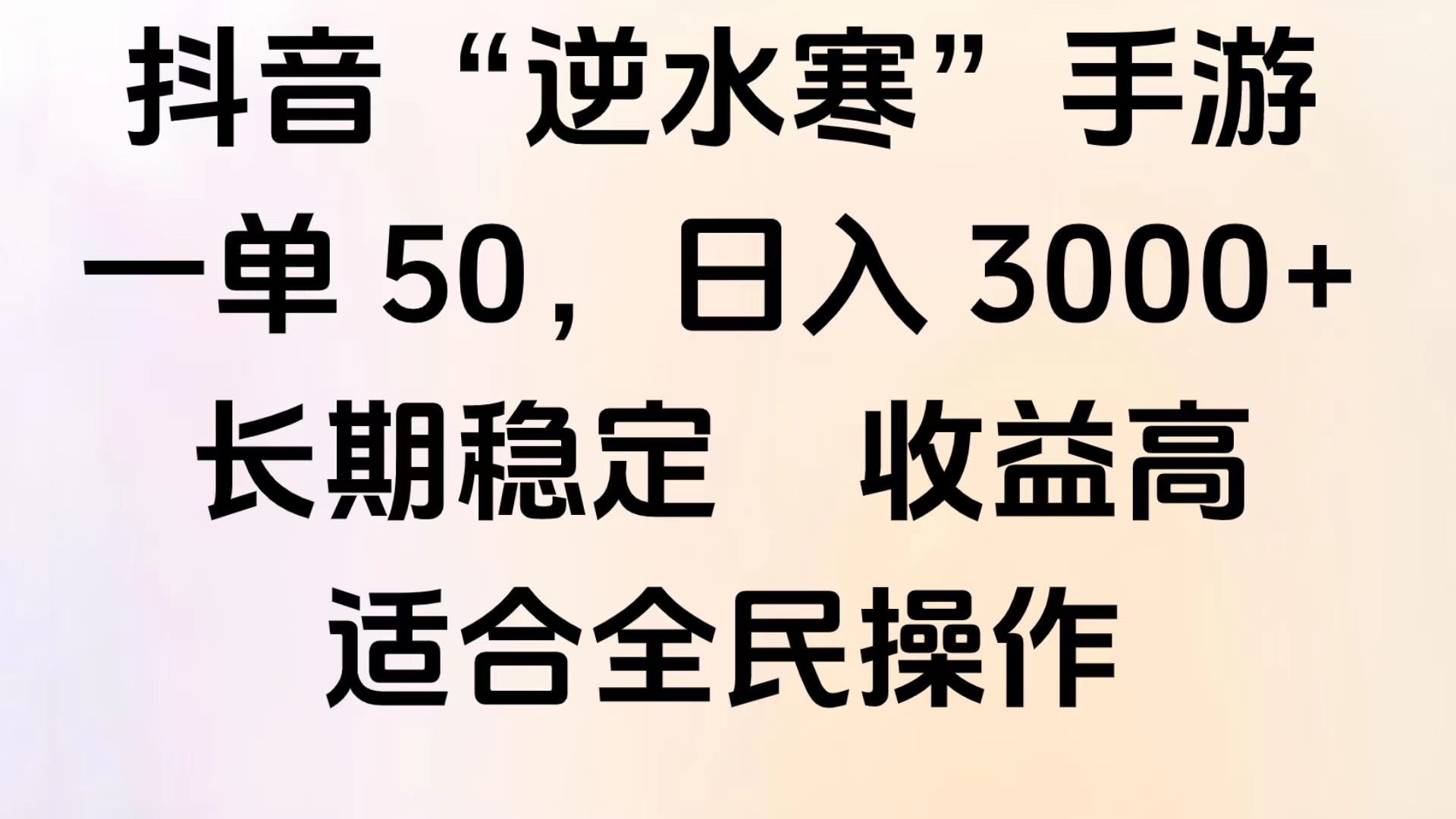 靠抖音手游”逆水寒“，第三平台暴力变现，几分钟一条视频，一部手机就能操作，附带资料教程。-易学副业