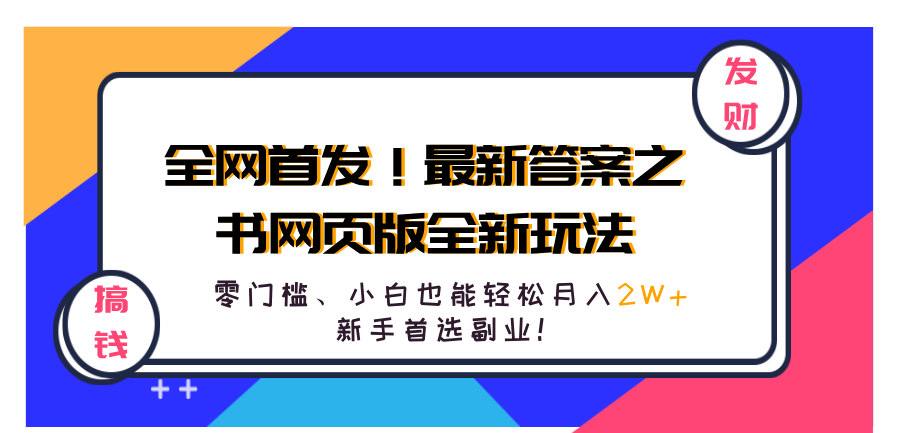 全网首发！最新答案之书网页版全新玩法，配合文档和网页，零门槛、小白也能轻松月入2W+,新手首选副业！-易学副业