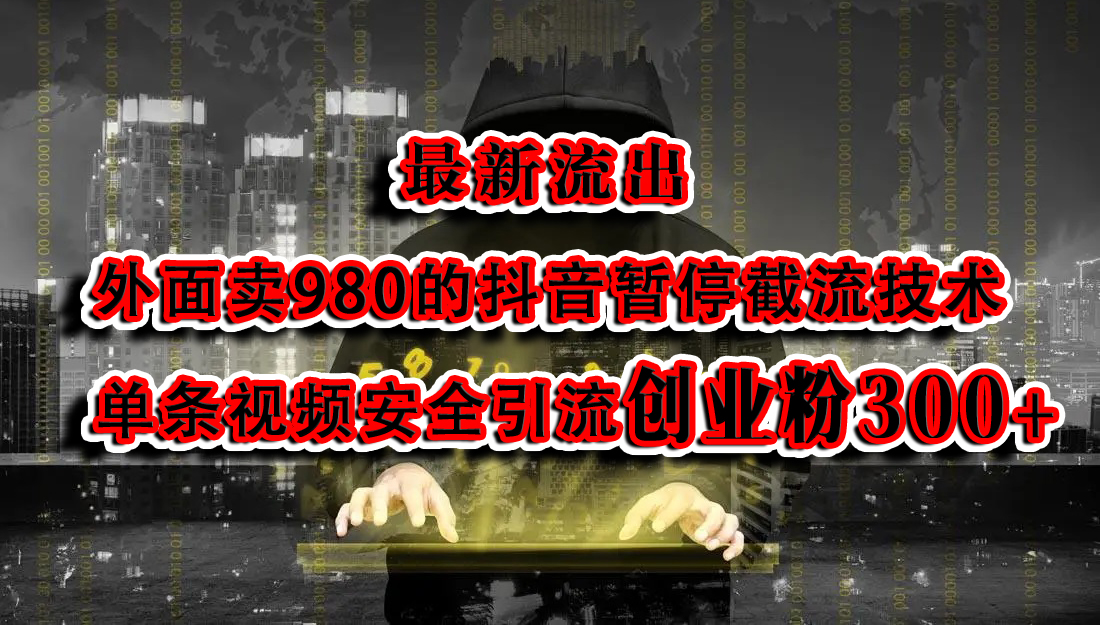 最新流出：外面卖980的抖音暂停截流技术单条视频安全引流创业粉300+-易学副业