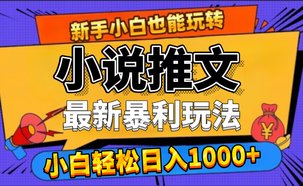 24年最新小说推文暴利玩法，0门槛0风险，轻松日赚1000+-易学副业