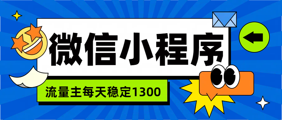 微信小程序流量主，每天都是1300-易学副业