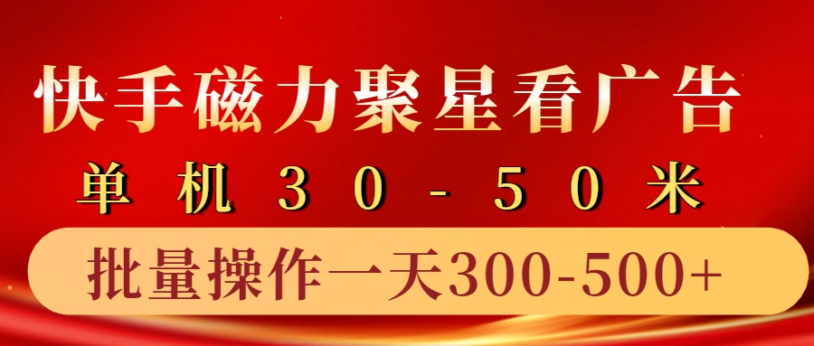 快手磁力聚星4.0实操玩法，单机30-50+10部手机一天300-500+-易学副业