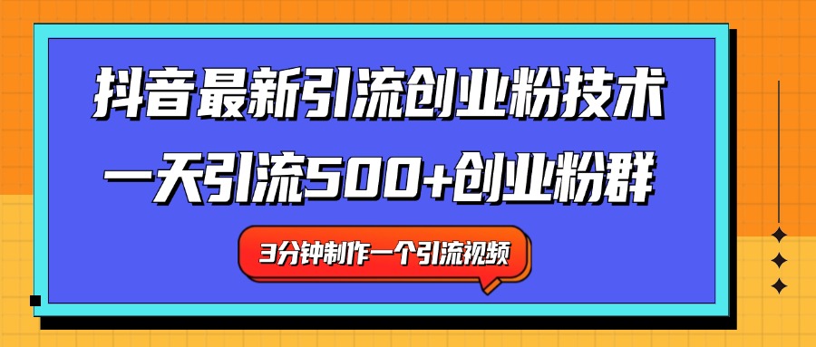 最新抖音引流技术 一天引流满500+创业粉群-易学副业