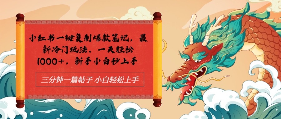 小红书一键复制爆款笔记最新冷门玩法， 一天轻松1000+，新手小白秒上手-易学副业
