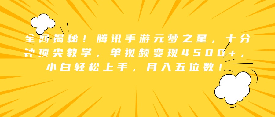 全网揭秘！腾讯手游元梦之星，十分钟顶尖教学，单视频变现4500+，小白轻松上手，月入五位数！-易学副业