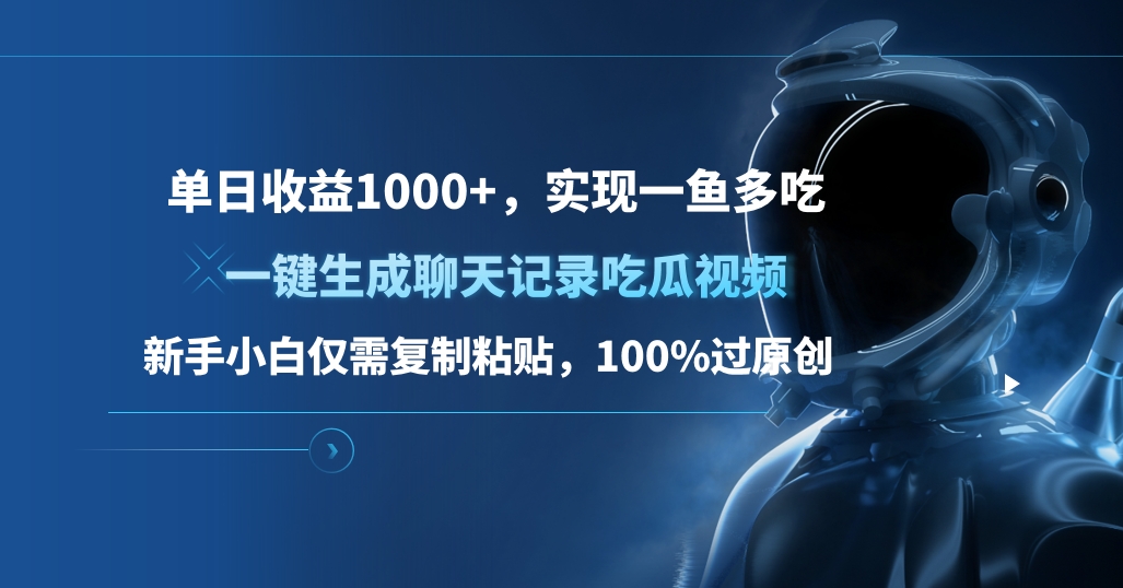单日收益1000+，一键生成聊天记录吃瓜视频，新手小白仅需复制粘贴，100%过原创，实现一鱼多吃-易学副业