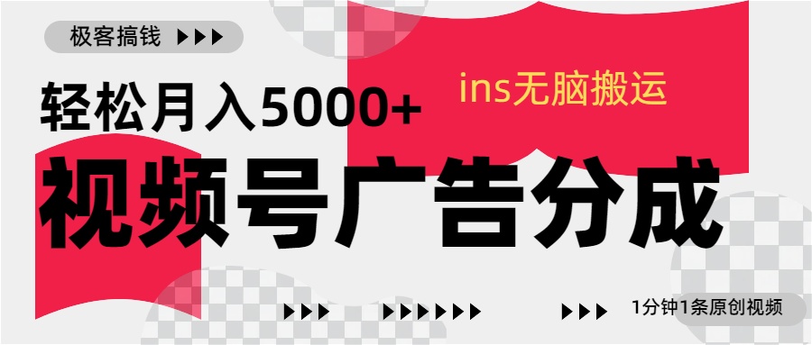 视频号广告分成，ins无脑搬运，1分钟1条原创视频，轻松月入5000+-易学副业
