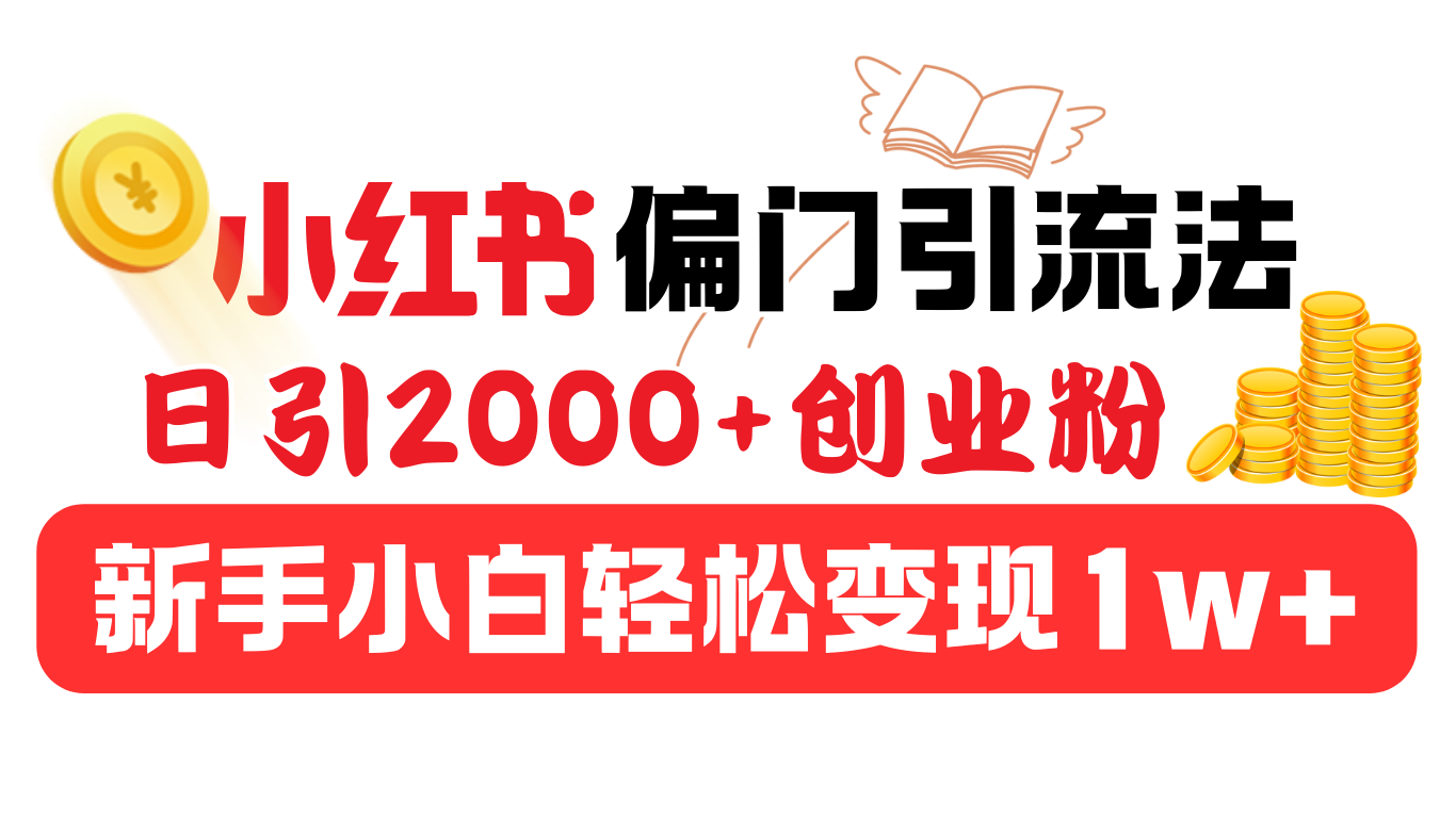 小红书偏门引流法，日引2000+创业粉，新手小白轻松变现1w+-易学副业