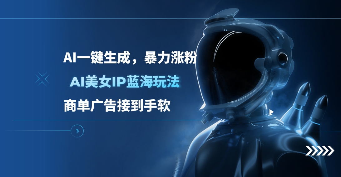AI美女IP蓝海玩法 ,AI一键生成，商单广告接到手软-易学副业