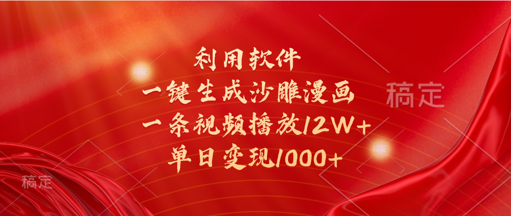 一键生成沙雕漫画，利用软件，一条视频播放12W+，单日变现1000+-易学副业
