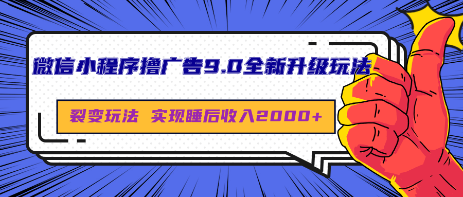 微信小程序撸广告9.0全新升级玩法，日均收益2000+-易学副业