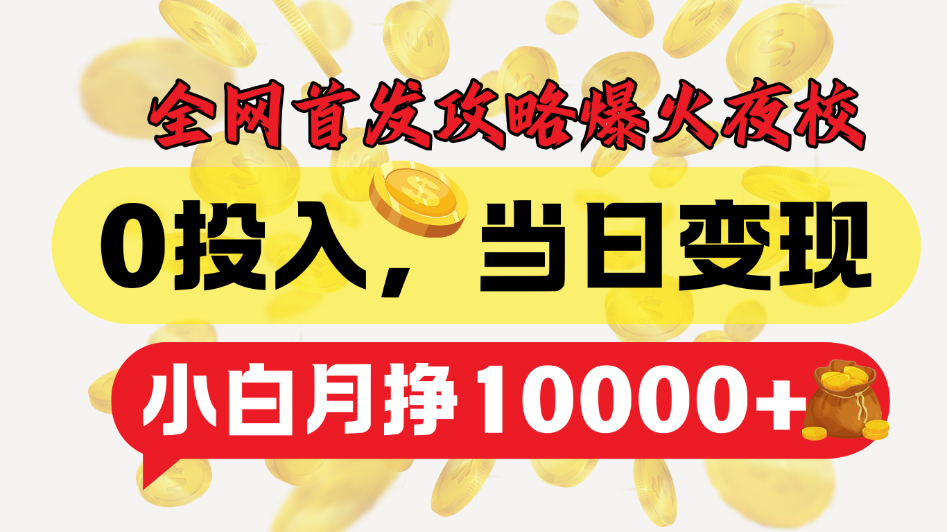 全网首发！爆火夜校，0投入，当日变现，小白轻松月入1w+-易学副业