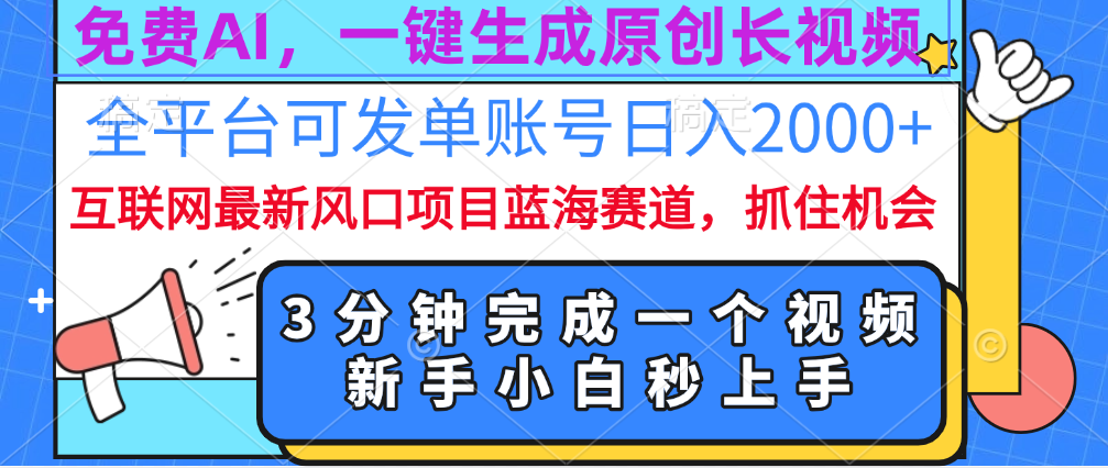 免费AI，一键生成原创长视频，流量大，全平台可发单账号日入2000+-易学副业