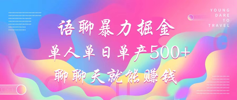 语聊暴力掘金，聊聊天就能赚钱，单人单日单产500+，小白也能无脑做，-易学副业