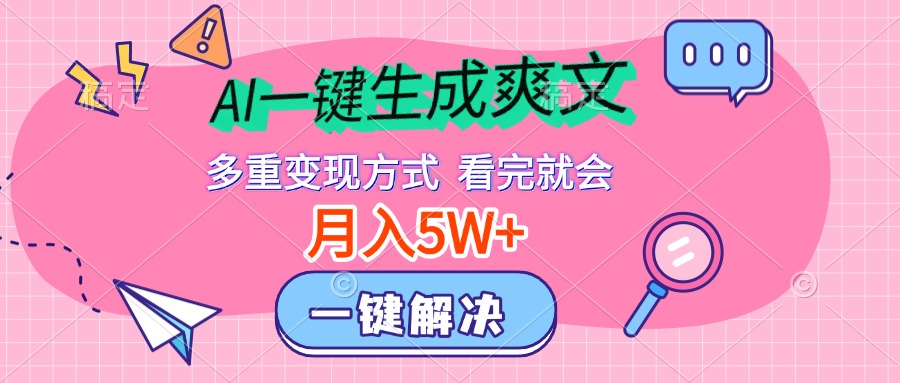 AI一键生成爽文，月入5w+，多种变现方式，看完就会-易学副业