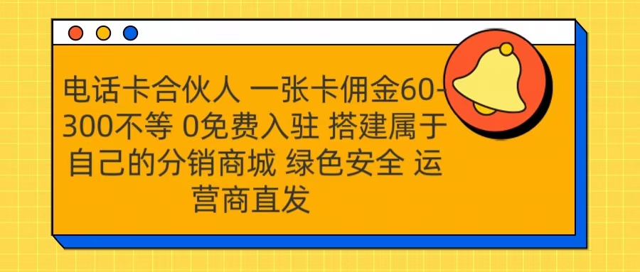 号卡合伙人 一张卡佣金60-300不等 运营商直发 绿色安全-易学副业