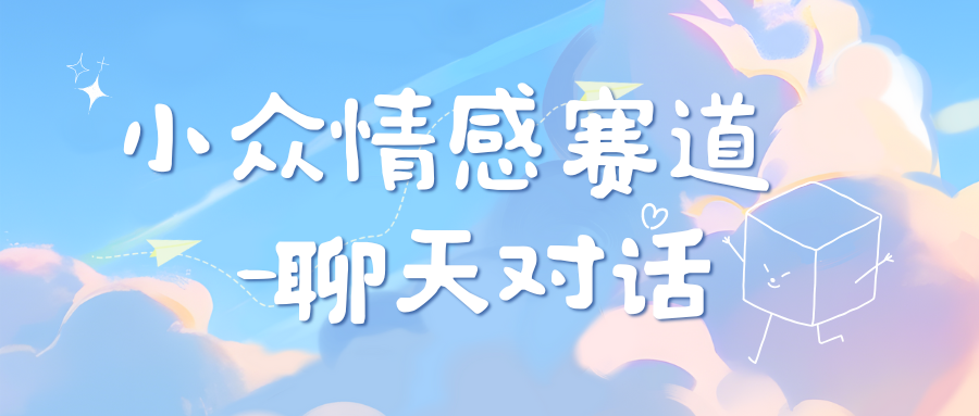 小众情感赛道靠聊天对话，日入800+-易学副业