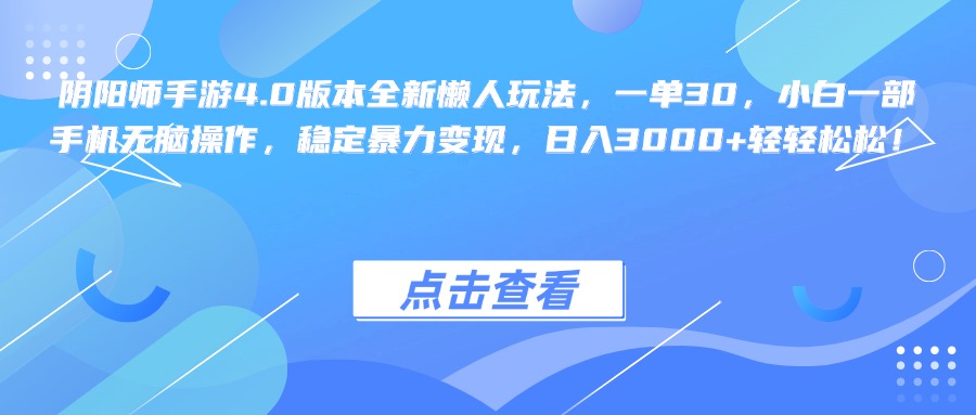 阴阳师手游4.0版本全新懒人玩法，一单30，小白一部手机无脑操作，稳定暴力变现，日入3000+轻轻松松！-易学副业