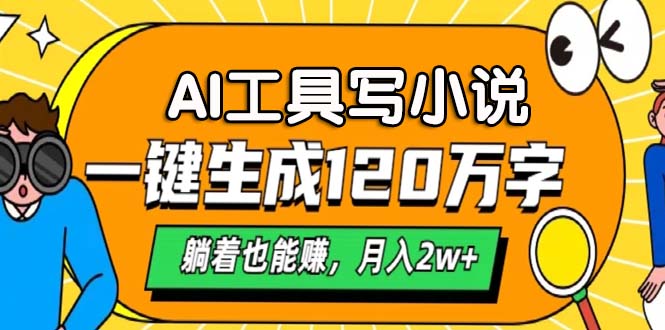 AI工具写小说，月入2w+,一键生成120万字，躺着也能赚-易学副业
