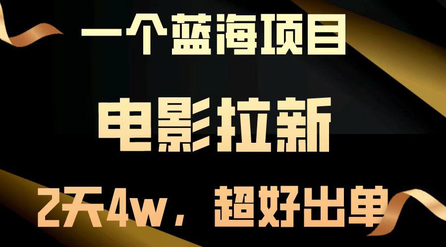 电影拉新两天搞了近4w，超好出单，直接起飞【蓝海项目】-易学副业