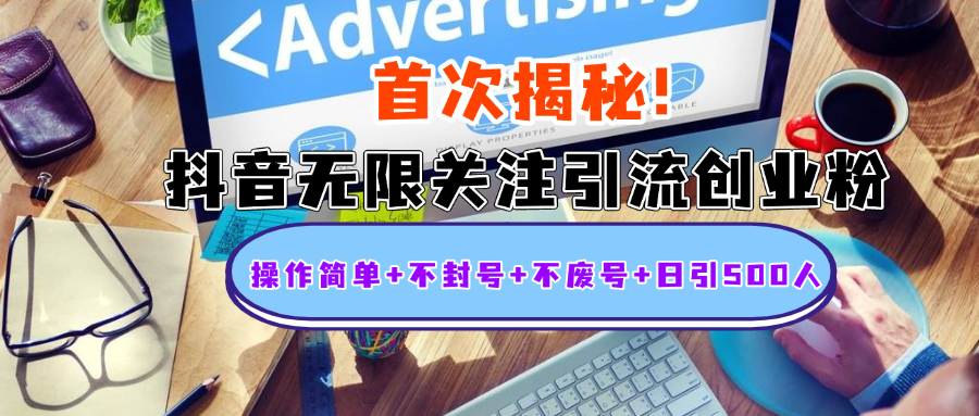 首次揭秘：抖音无限关注引流创业粉，操作简单+不封号+不废号+日引500人-易学副业