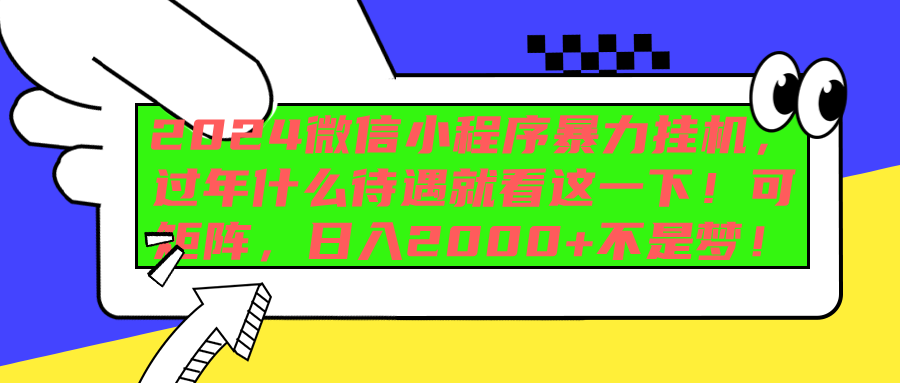 2024微信小程序暴力挂机，过年什么待遇就看这一下！可矩阵，日入2000+不是梦！-易学副业