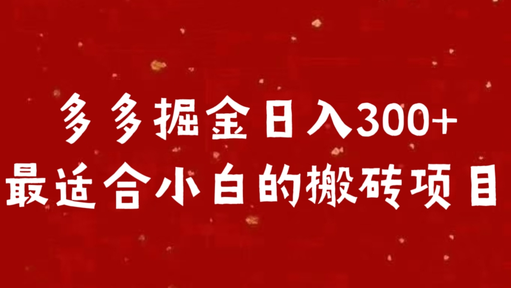 多多掘金日入300 +最适合小白的搬砖项目-易学副业